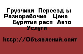 Грузчики. Переезд ы. Разнорабочие › Цена ­ 150 - Бурятия респ. Авто » Услуги   